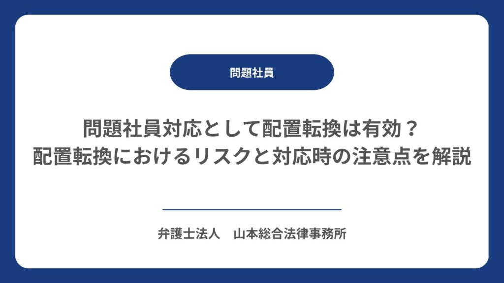 問題社員対応として配置転換は有効？配置転換におけるリスクと対応時の注意点を解説