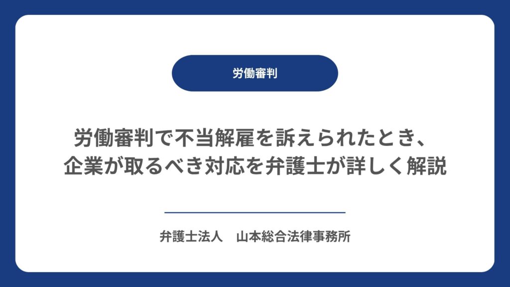 労働審判で不当解雇を訴えられたとき、企業が取るべき対応を弁護士が詳しく解説